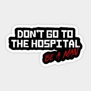 Don't Go To The Hospital Be a Man Sticker